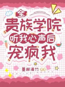 全贵族学院听我心声后，宠疯我